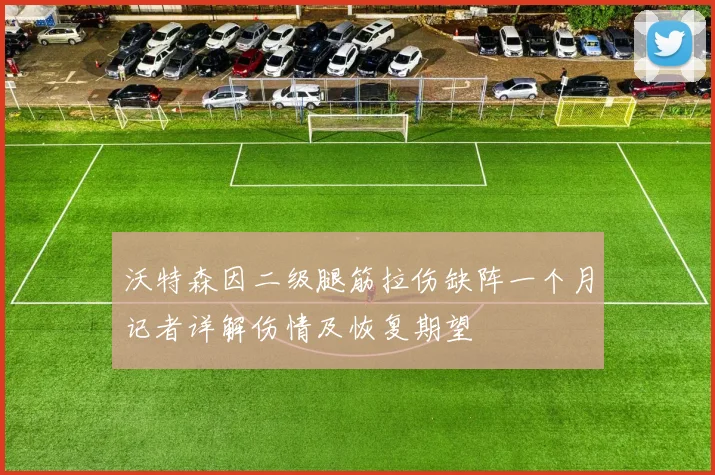 沃特森因二级腿筋拉伤缺阵一个月记者详解伤情及恢复期望