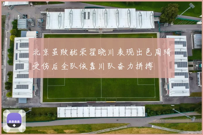 北京虽败犹荣翟晓川表现出色周琦受伤后全队依靠川队奋力拼搏